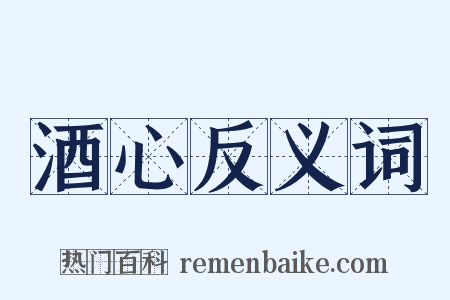 酒心反义词是什么意思的图片